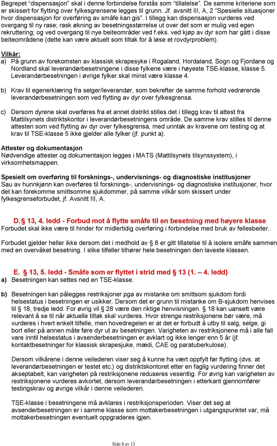 I tillegg kan dispensasjon vurderes ved overgang til ny rase; rask økning av besetningsstørrelse ut over det som er mulig ved egen rekruttering; og ved overgang til nye beiteområder ved f.eks.