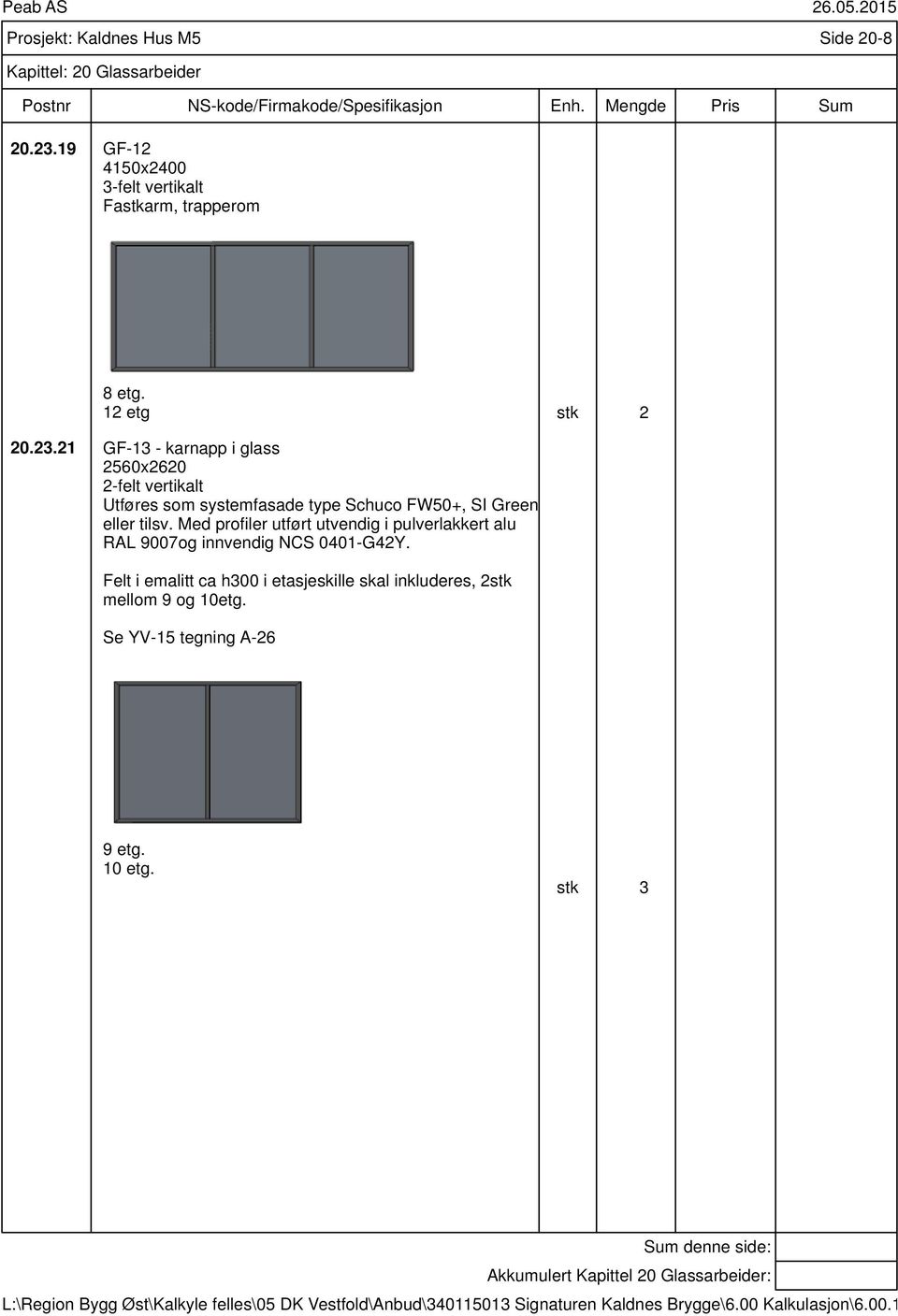 21 GF-13 - karnapp i glass 2560x2620 2-felt vertikalt Utføres som systemfasade type Schuco FW50+, SI Green eller