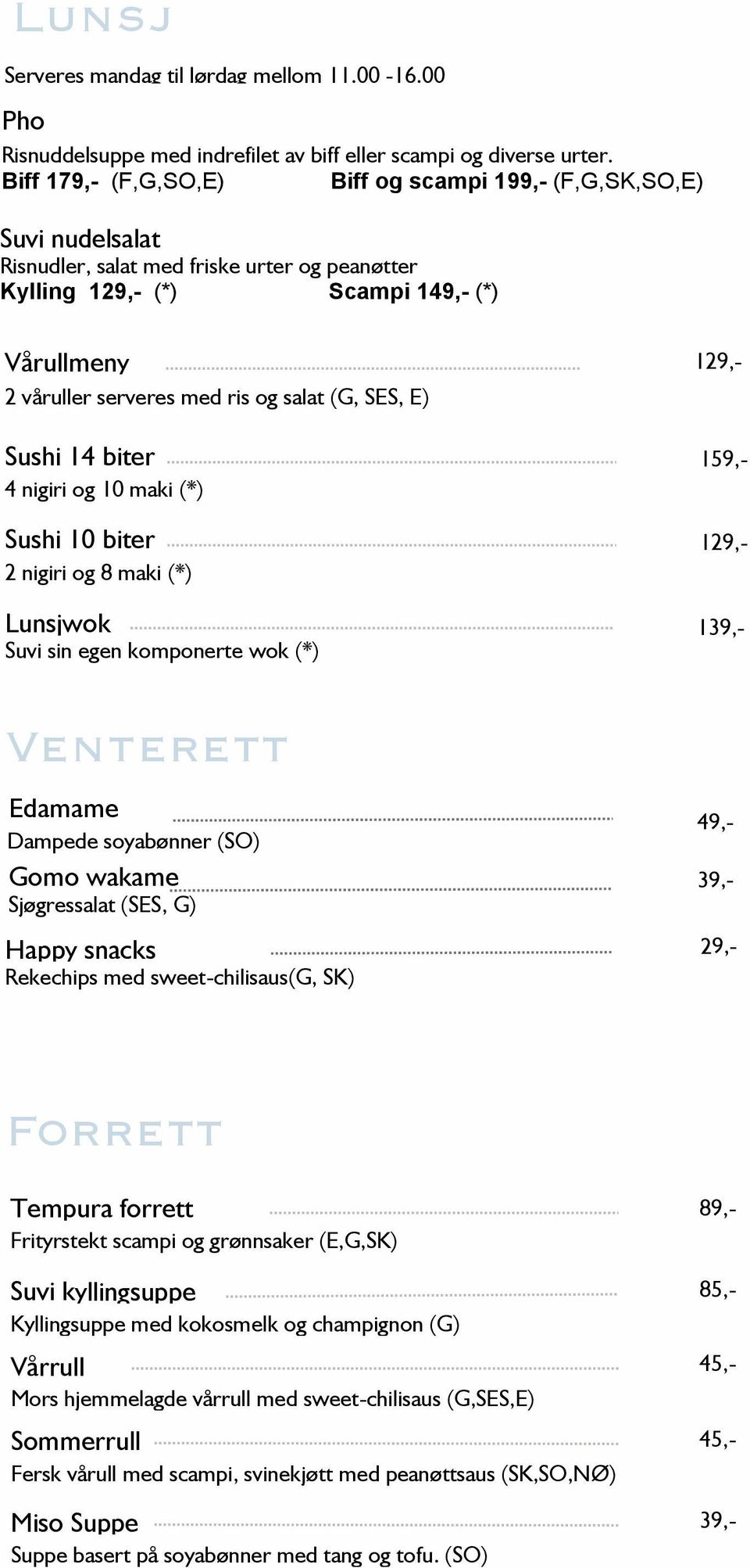 salat (G, SES, E) Sushi 14 biter 4 nigiri og 10 maki (*) Sushi 10 biter 2 nigiri og 8 maki (*) Lunsjwok Suvi sin egen komponerte wok (*) Venterett Edamame Dampede soyabønner (SO) Gomo wakame