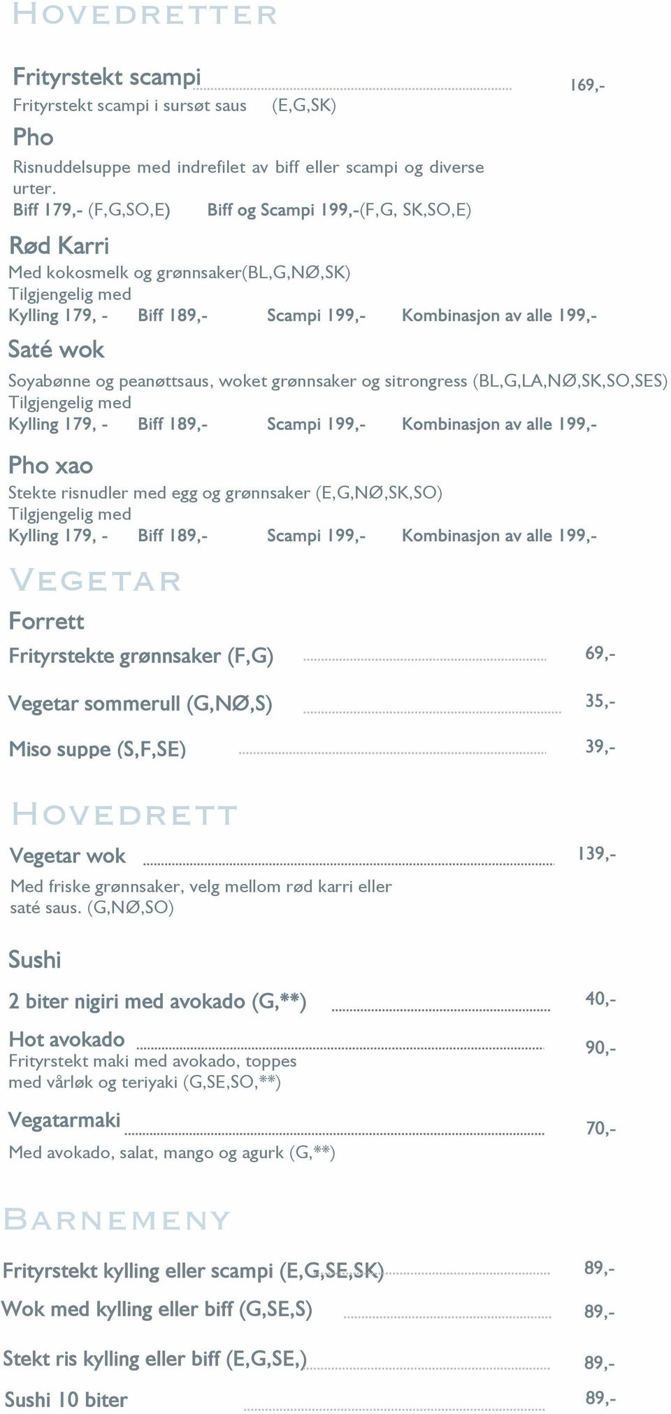 (BL,G,LA,NØ,SK,SO,SES) Tilgjengelig med Pho xao Stekte risnudler med egg og grønnsaker (E,G,NØ,SK,SO) Tilgjengelig med Vegetar Forrett Frityrstekte grønnsaker (F,G) 69,- Vegetar sommerull (G,NØ,S)