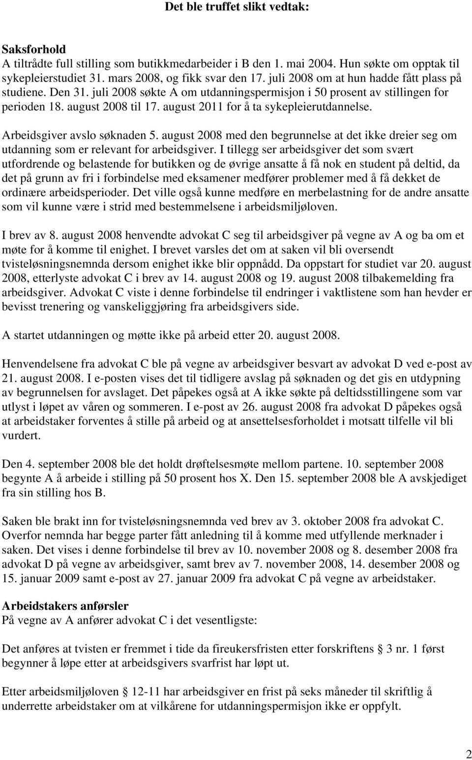 august 2011 for å ta sykepleierutdannelse. Arbeidsgiver avslo søknaden 5. august 2008 med den begrunnelse at det ikke dreier seg om utdanning som er relevant for arbeidsgiver.