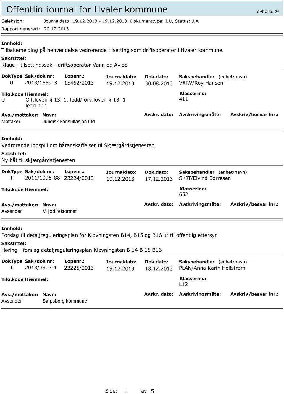 loven 13, 1 ledd nr 1 411 Mottaker Juridisk konsultasjon Ltd Vedrørende innspill om båtanskaffelser til Skjærgårdstjenesten Ny båt til skjærgårdstjenesten 2011/1095-88 23224/2013 17.12.