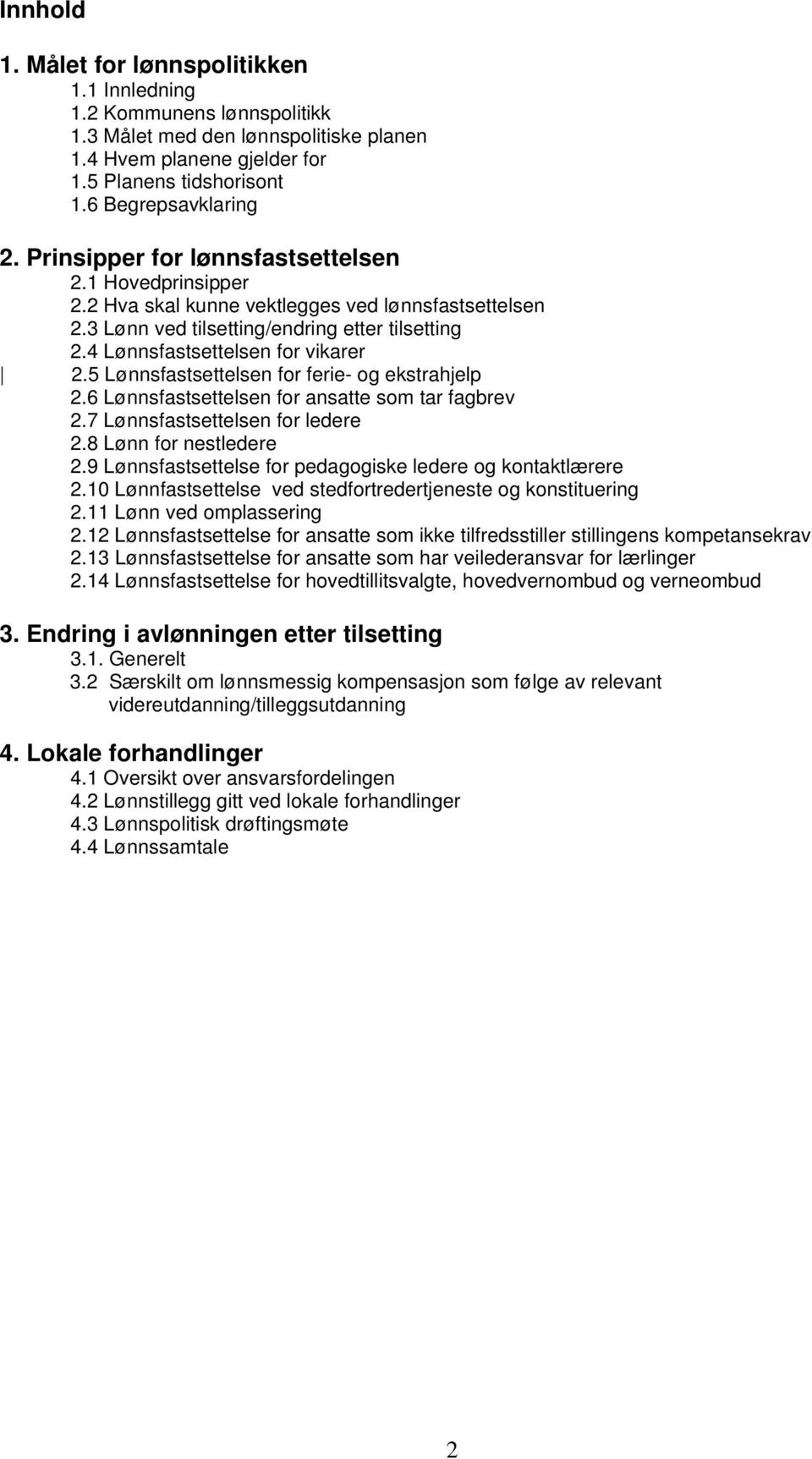 5 Lønnsfastsettelsen for ferie- og ekstrahjelp 2.6 Lønnsfastsettelsen for ansatte som tar fagbrev 2.7 Lønnsfastsettelsen for ledere 2.8 Lønn for nestledere 2.