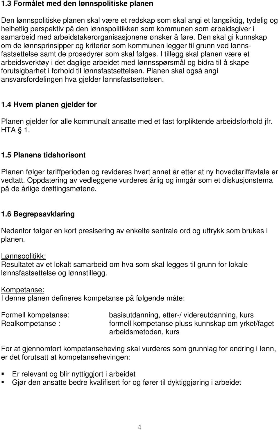 Den skal gi kunnskap om de lønnsprinsipper og kriterier som kommunen legger til grunn ved lønnsfastsettelse samt de prosedyrer som skal følges.