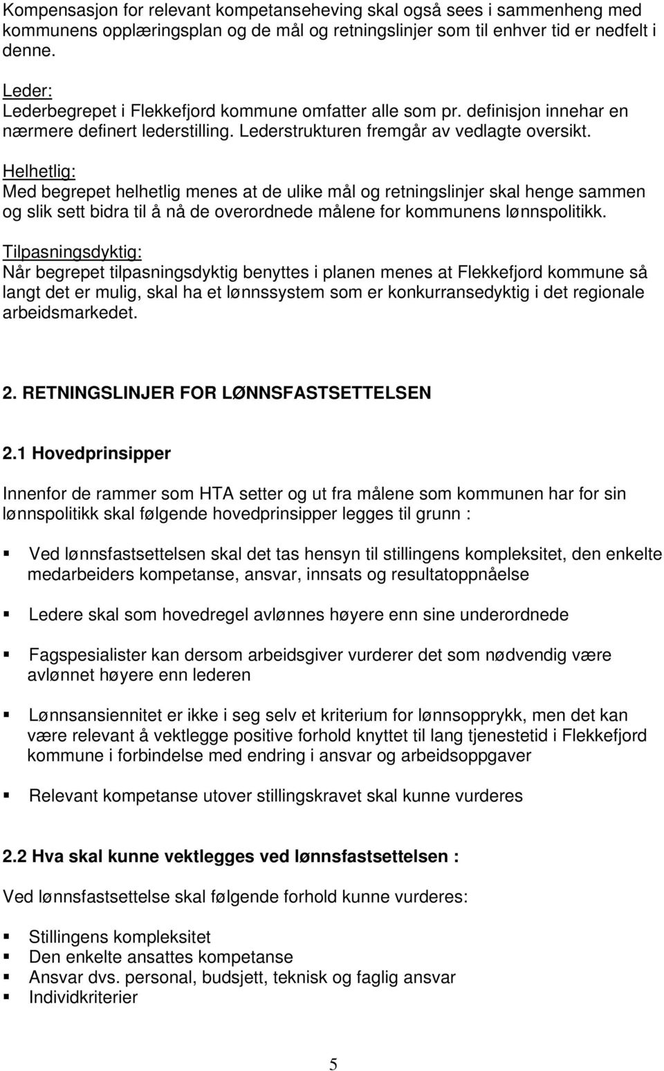 Helhetlig: Med begrepet helhetlig menes at de ulike mål og retningslinjer skal henge sammen og slik sett bidra til å nå de overordnede målene for kommunens lønnspolitikk.