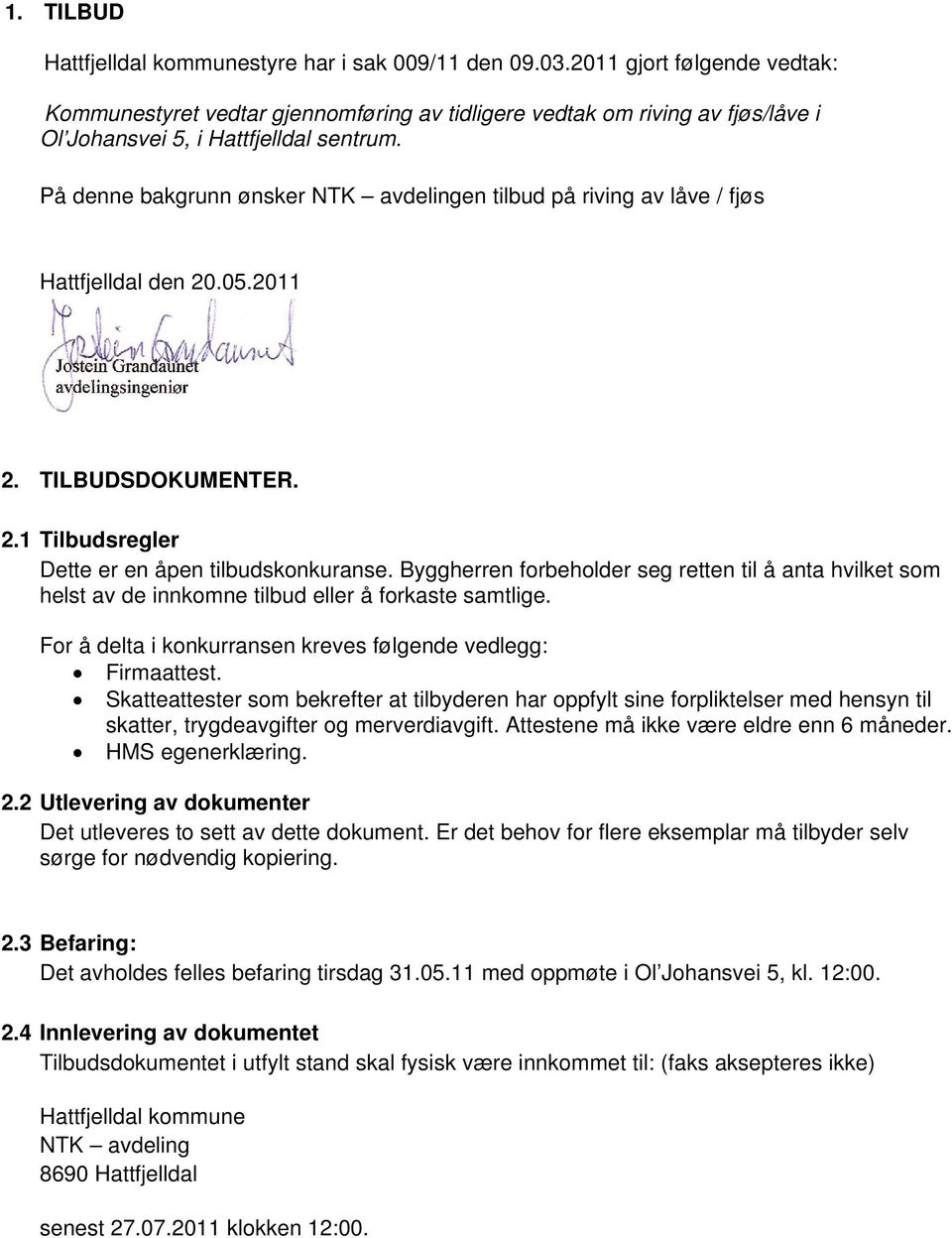 På denne bakgrunn ønsker NTK avdelingen tilbud på riving av låve / fjøs Hattfjelldal den 20.05.2011 2. TILBUDSDOKUMENTER. 2.1 Tilbudsregler Dette er en åpen tilbudskonkuranse.