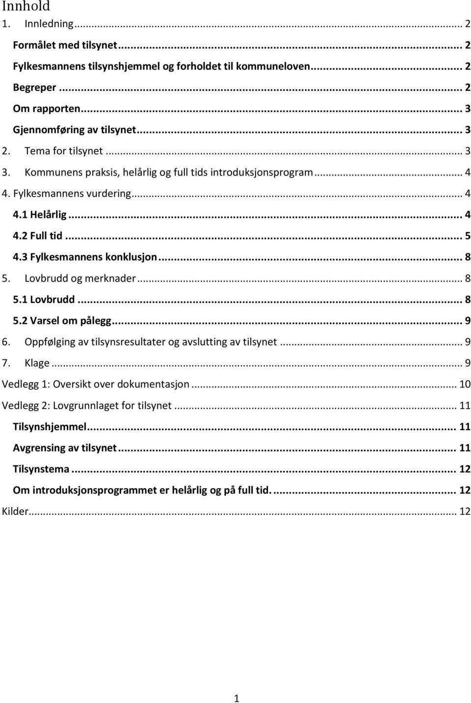 .. 8 5. Lovbrudd og merknader... 8 5.1 Lovbrudd... 8 5.2 Varsel om pålegg... 9 6. Oppfølging av tilsynsresultater og avslutting av tilsynet... 9 7. Klage.