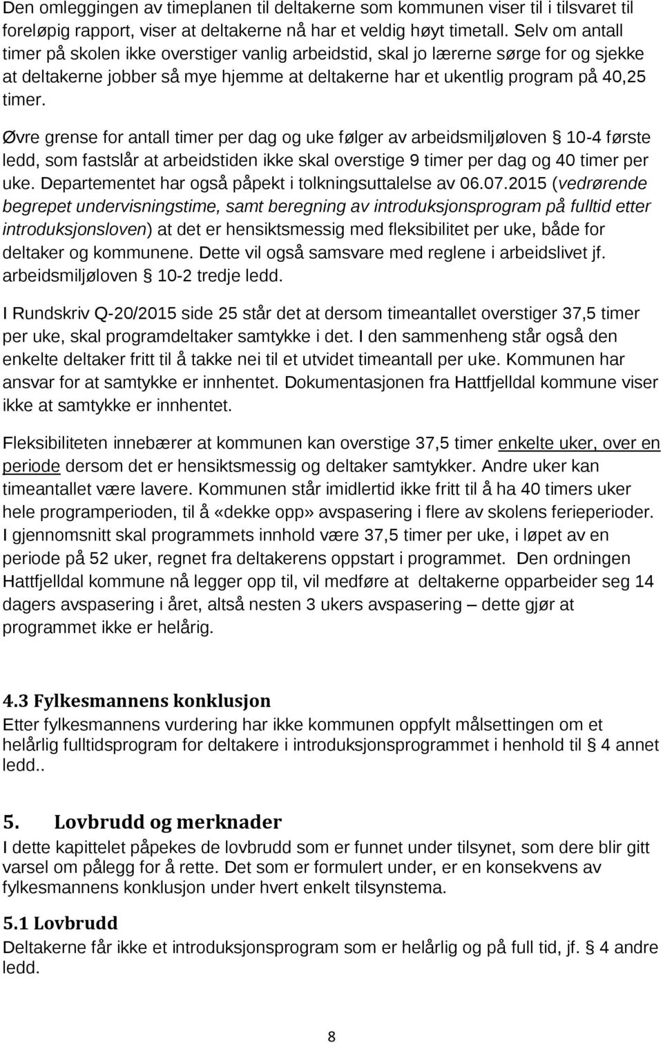 Øvre grense for antall timer per dag og uke følger av arbeidsmiljøloven 10-4 første ledd, som fastslår at arbeidstiden ikke skal overstige 9 timer per dag og 40 timer per uke.