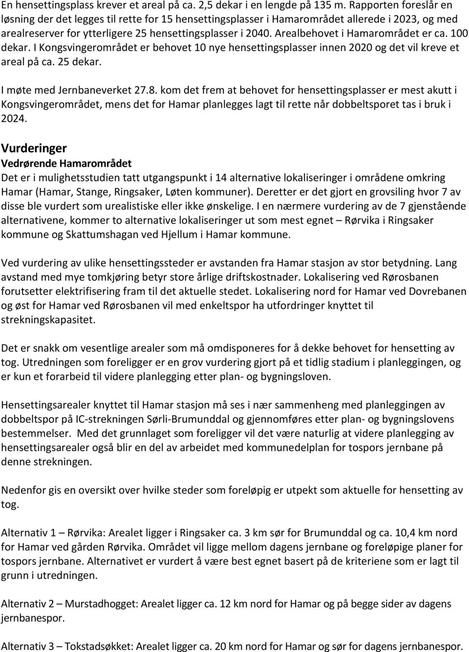 Arealbehovet i Hamarområdet er ca. 100 dekar. I Kongsvingerområdet er behovet 10 nye hensettingsplasser innen 2020 og det vil kreve et areal på ca. 25 dekar. I møte med Jernbaneverket 27.8.