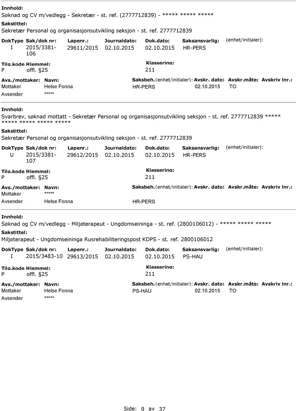 2777712839 ***** ***** ***** ***** ***** Sekretær ersonal og organisasjonsutvikling seksjon - st. ref. 2777712839 107 29612/2015 HR-ERS Avs./mottaker: Navn: Saksbeh. Avskr. dato: Avskr.