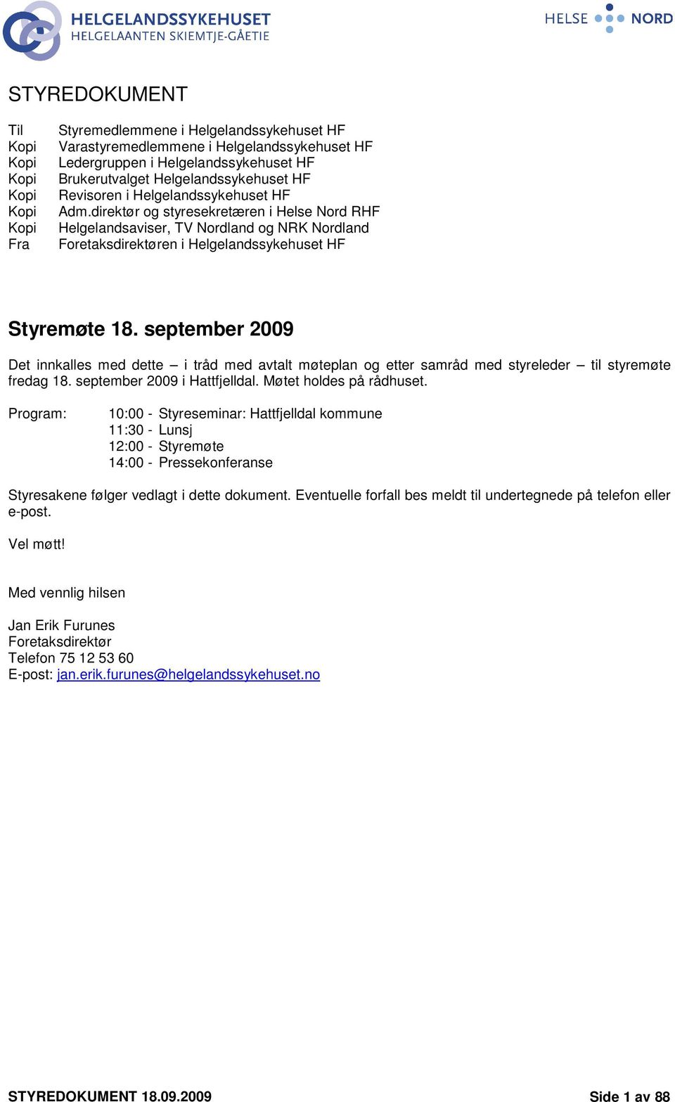 september 29 Det innkalles med dette i tråd med avtalt møteplan og etter samråd med styreleder til styremøte fredag 18. september 29 i Hattfjelldal. Møtet holdes på rådhuset.