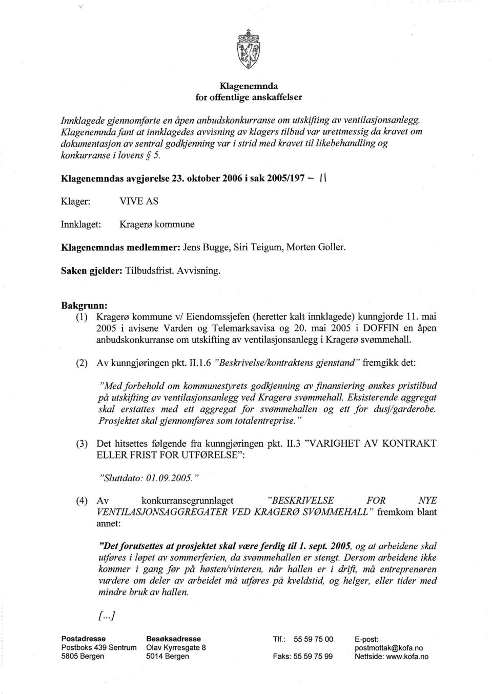 oktober 2006 i sak 2005/197 I Klager: Innidaget: VIVE AS Kragerø kommune Klagenemndas medlemmer: Jens Bugge, Sin Teigum, Morten Goller. Saken gjelder: Tilbudsfrist. Avvisning.
