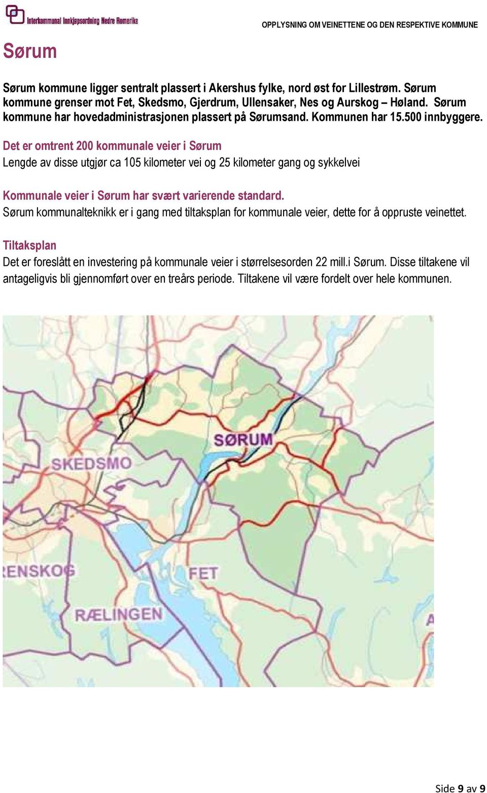 Det er omtrent 200 kommunale veier i Sørum Lengde av disse utgjør ca 105 kilometer vei og 25 kilometer gang og sykkelvei Kommunale veier i Sørum har svært varierende standard.
