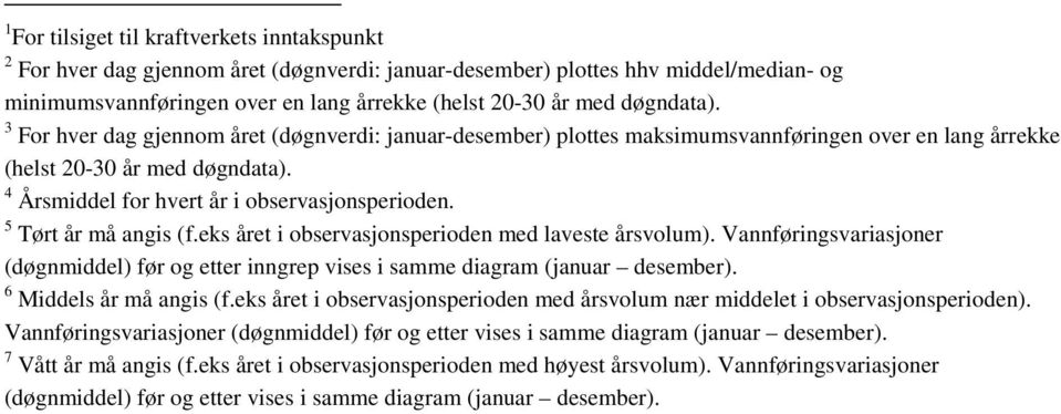 5 Tørt år må angis (f.eks året i observasjonsperioden med laveste årsvolum). Vannføringsvariasjoner (døgnmiddel) før og etter inngrep vises i samme diagram (januar desember). 6 Middels år må angis (f.