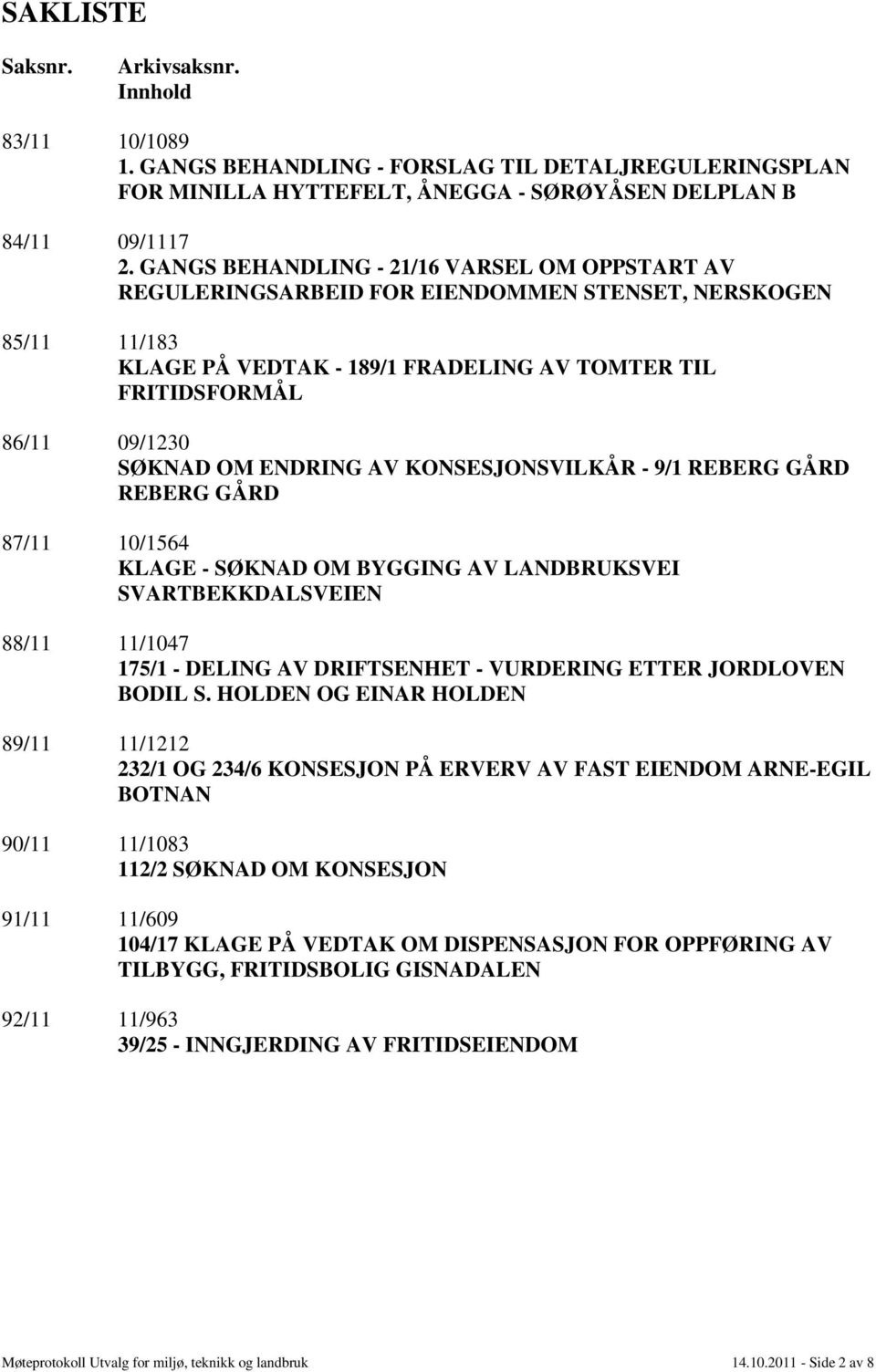 ENDRING AV KONSESJONSVILKÅR - 9/1 REBERG GÅRD REBERG GÅRD 87/11 10/1564 KLAGE - SØKNAD OM BYGGING AV LANDBRUKSVEI SVARTBEKKDALSVEIEN 88/11 11/1047 175/1 - DELING AV DRIFTSENHET - VURDERING ETTER