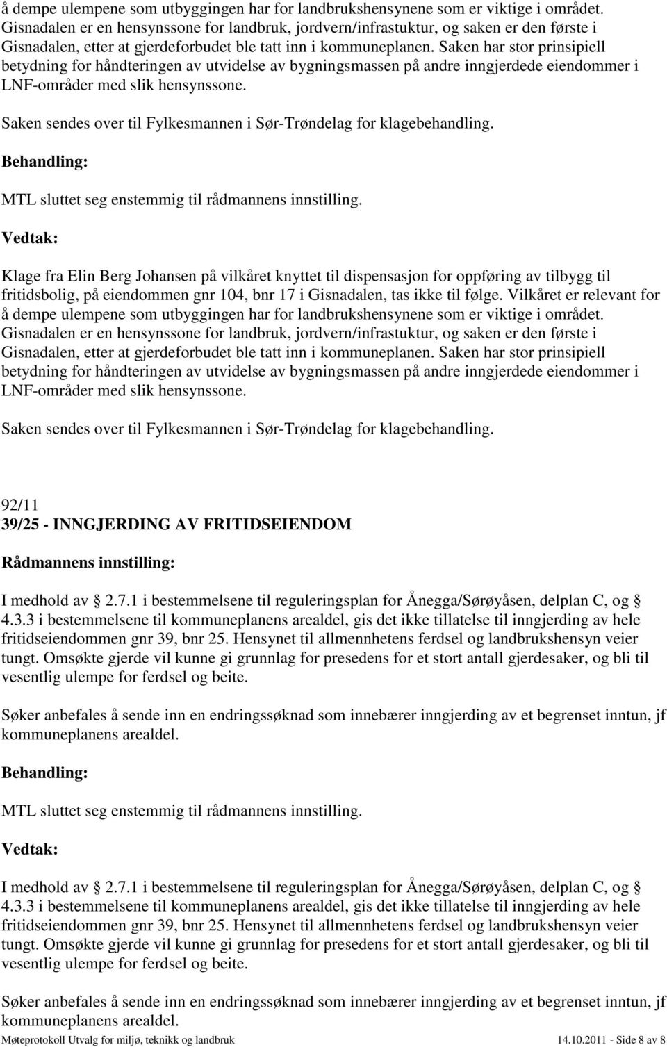 Saken har stor prinsipiell betydning for håndteringen av utvidelse av bygningsmassen på andre inngjerdede eiendommer i LNF-områder med slik hensynssone.