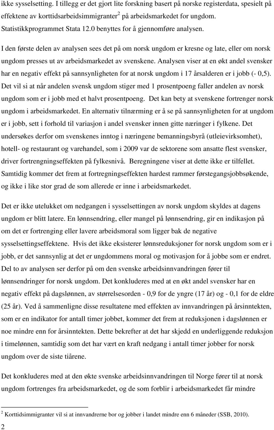 I den første delen av analysen sees det på om norsk ungdom er kresne og late, eller om norsk ungdom presses ut av arbeidsmarkedet av svenskene.