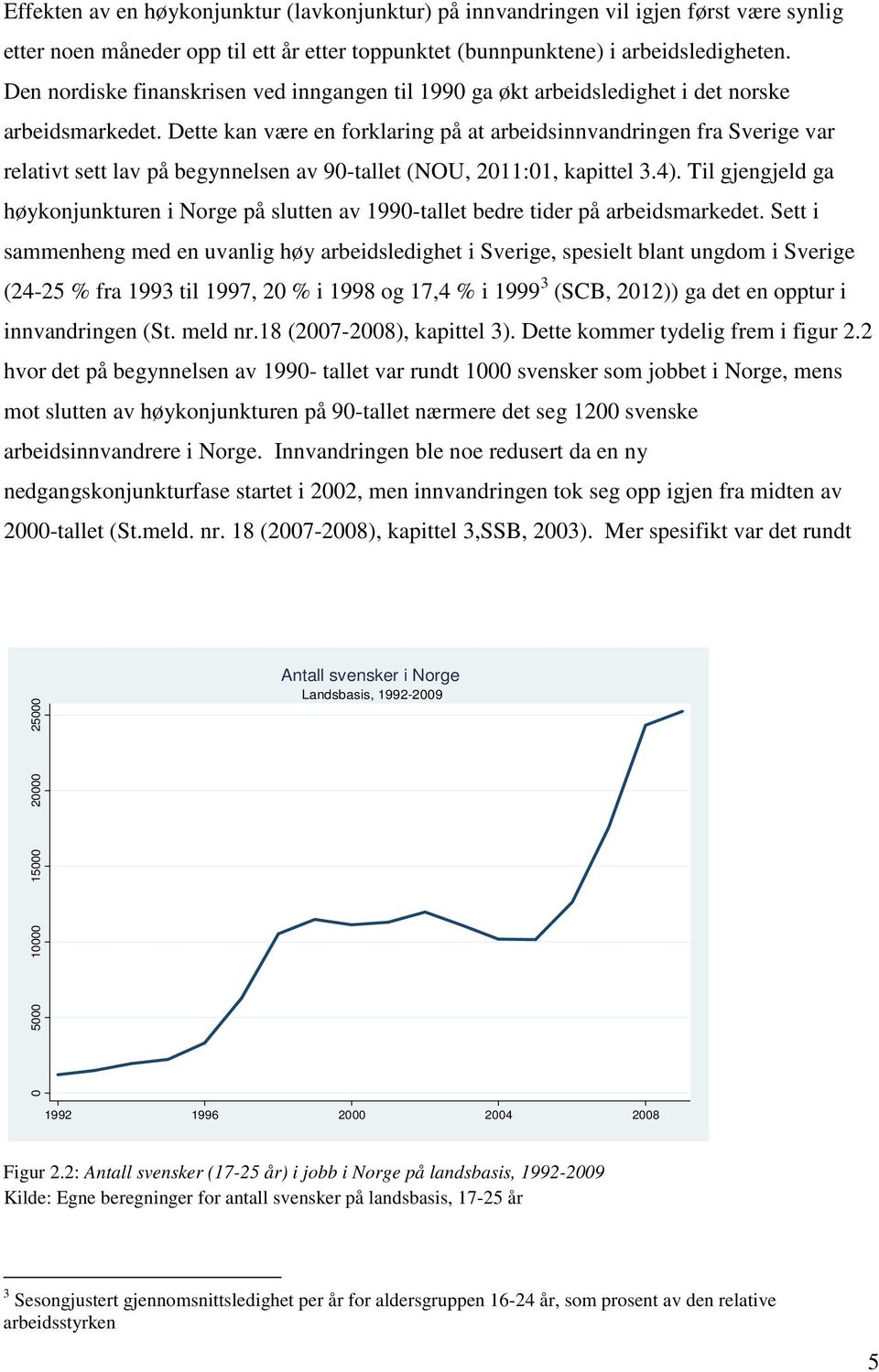 Dette kan være en forklaring på at arbeidsinnvandringen fra Sverige var relativt sett lav på begynnelsen av 90-tallet (NOU, 2011:01, kapittel 3.4).