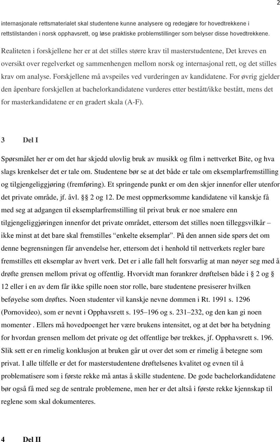 Realiteten i forskjellene her er at det stilles større krav til masterstudentene, Det kreves en oversikt over regelverket og sammenhengen mellom norsk og internasjonal rett, og det stilles krav om