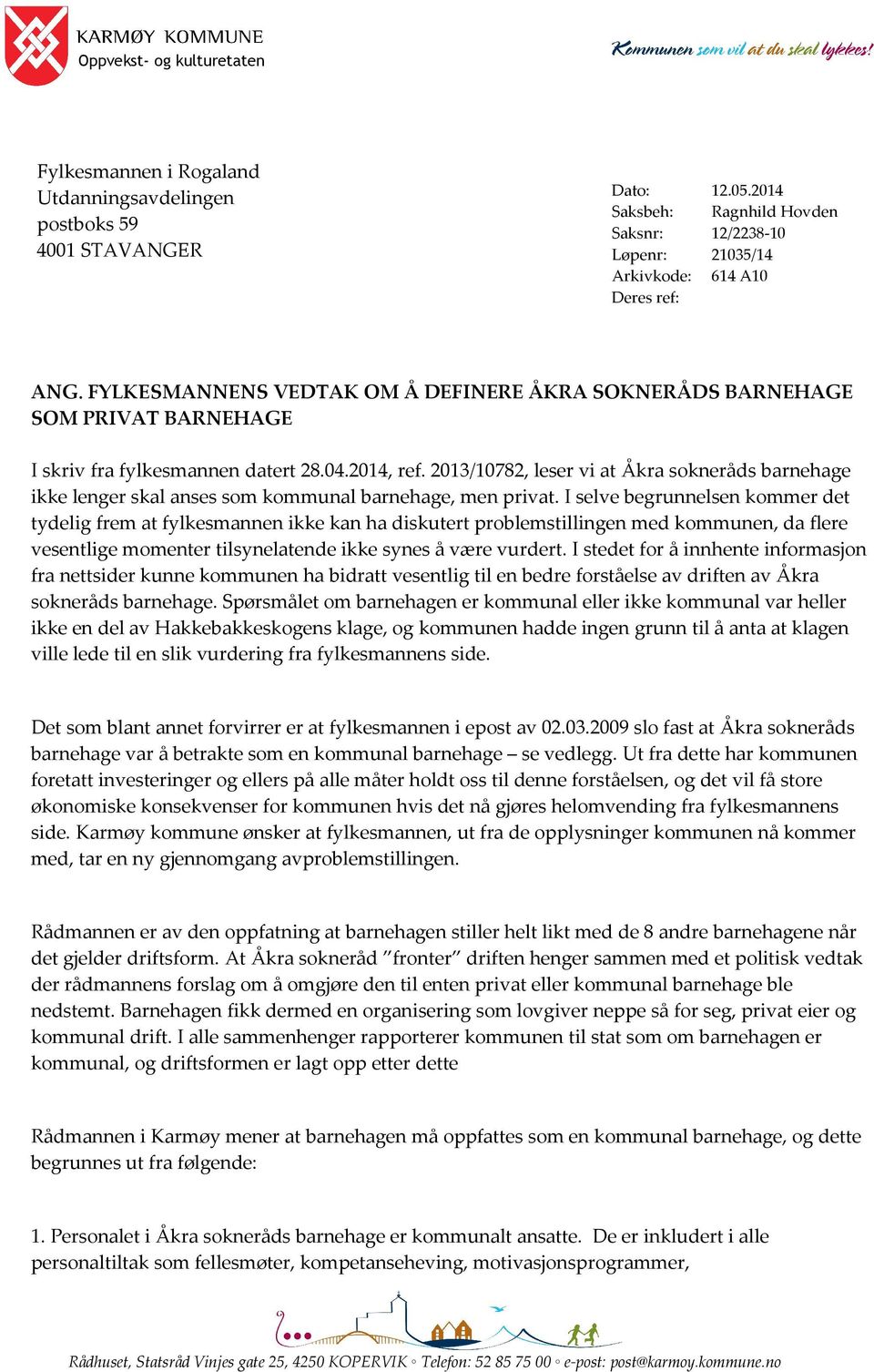 2013/10782, leser vi at Åkra sokneråds barnehage ikke lenger skal anses som kommunal barnehage, men privat.