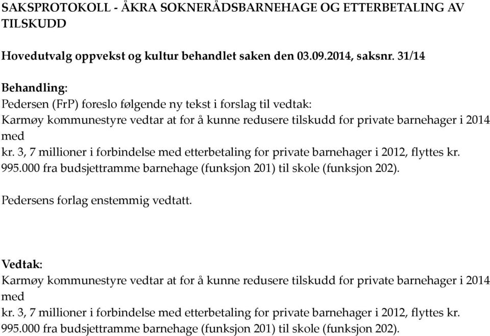 3, 7 millioner i forbindelse med etterbetaling for private barnehager i 2012, flyttes kr. 995.000 fra budsjettramme barnehage (funksjon 201) til skole (funksjon 202).