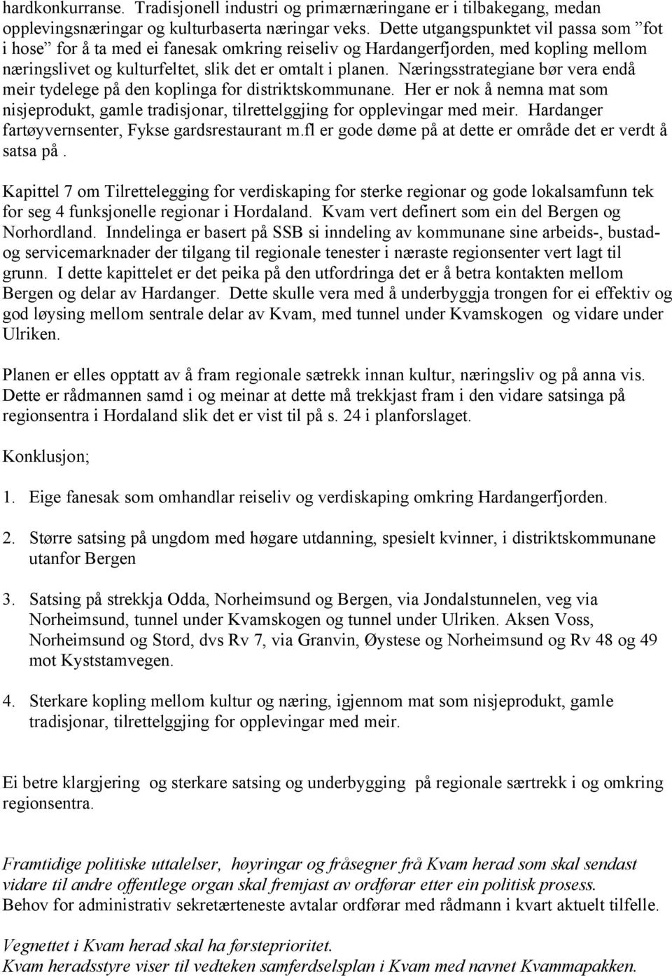 Næringsstrategiane bør vera endå meir tydelege på den koplinga for distriktskommunane. Her er nok å nemna mat som nisjeprodukt, gamle tradisjonar, tilrettelggjing for opplevingar med meir.