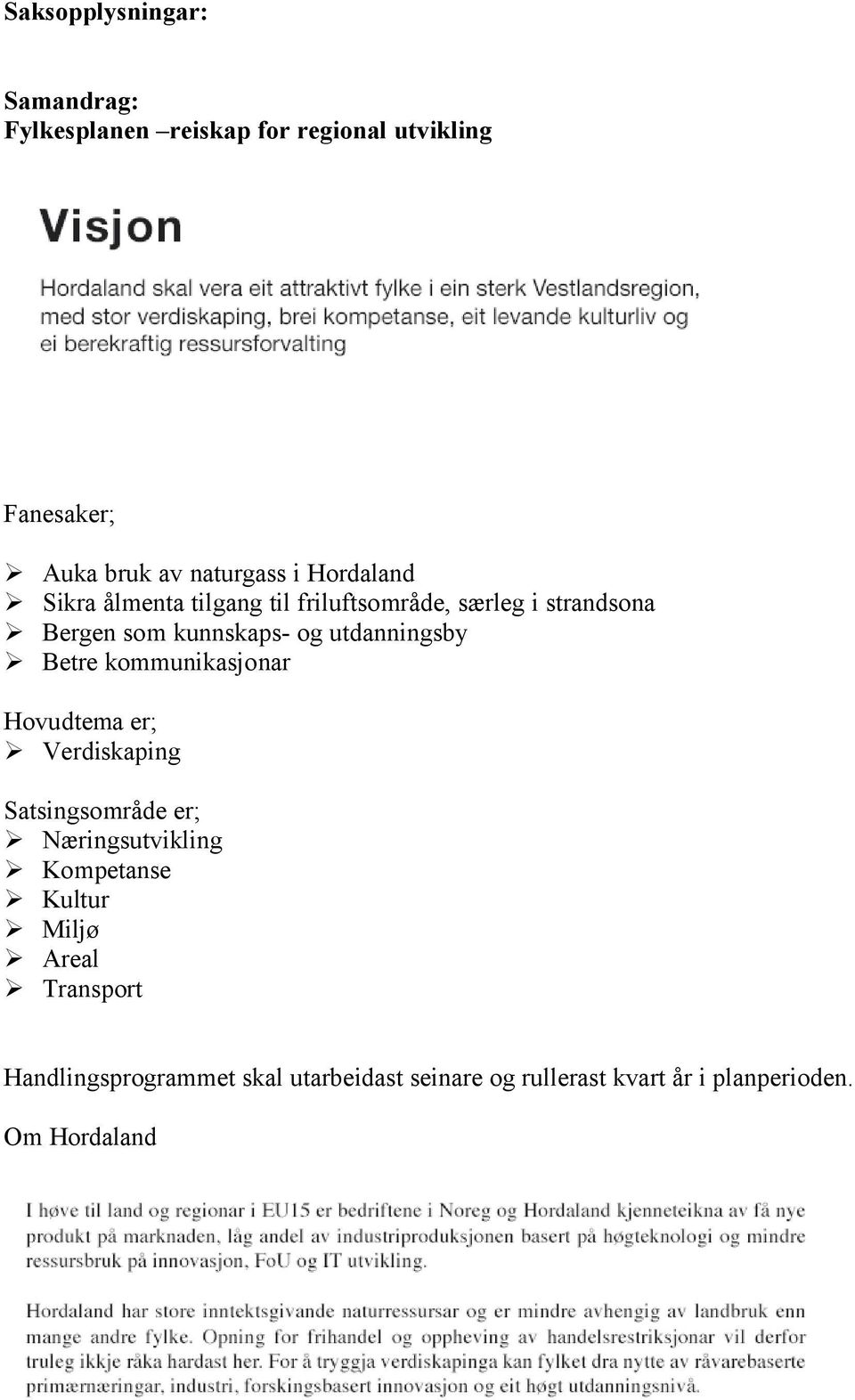 Betre kommunikasjonar Hovudtema er; Verdiskaping Satsingsområde er; Næringsutvikling Kompetanse Kultur Miljø