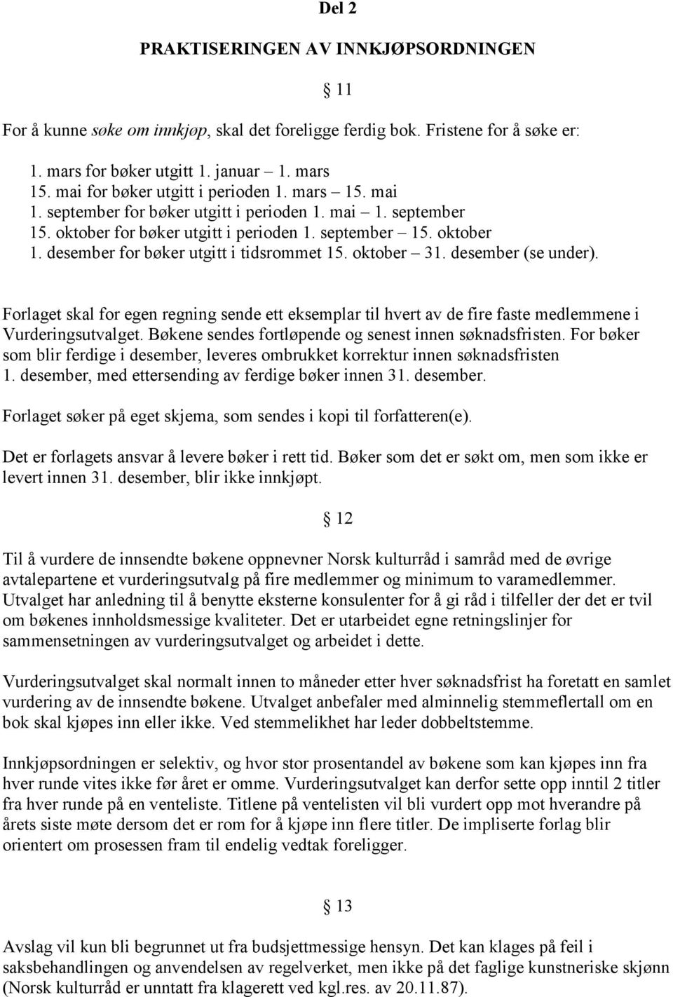 desember for bøker utgitt i tidsrommet 15. oktober 31. desember (se under). Forlaget skal for egen regning sende ett eksemplar til hvert av de fire faste medlemmene i Vurderingsutvalget.