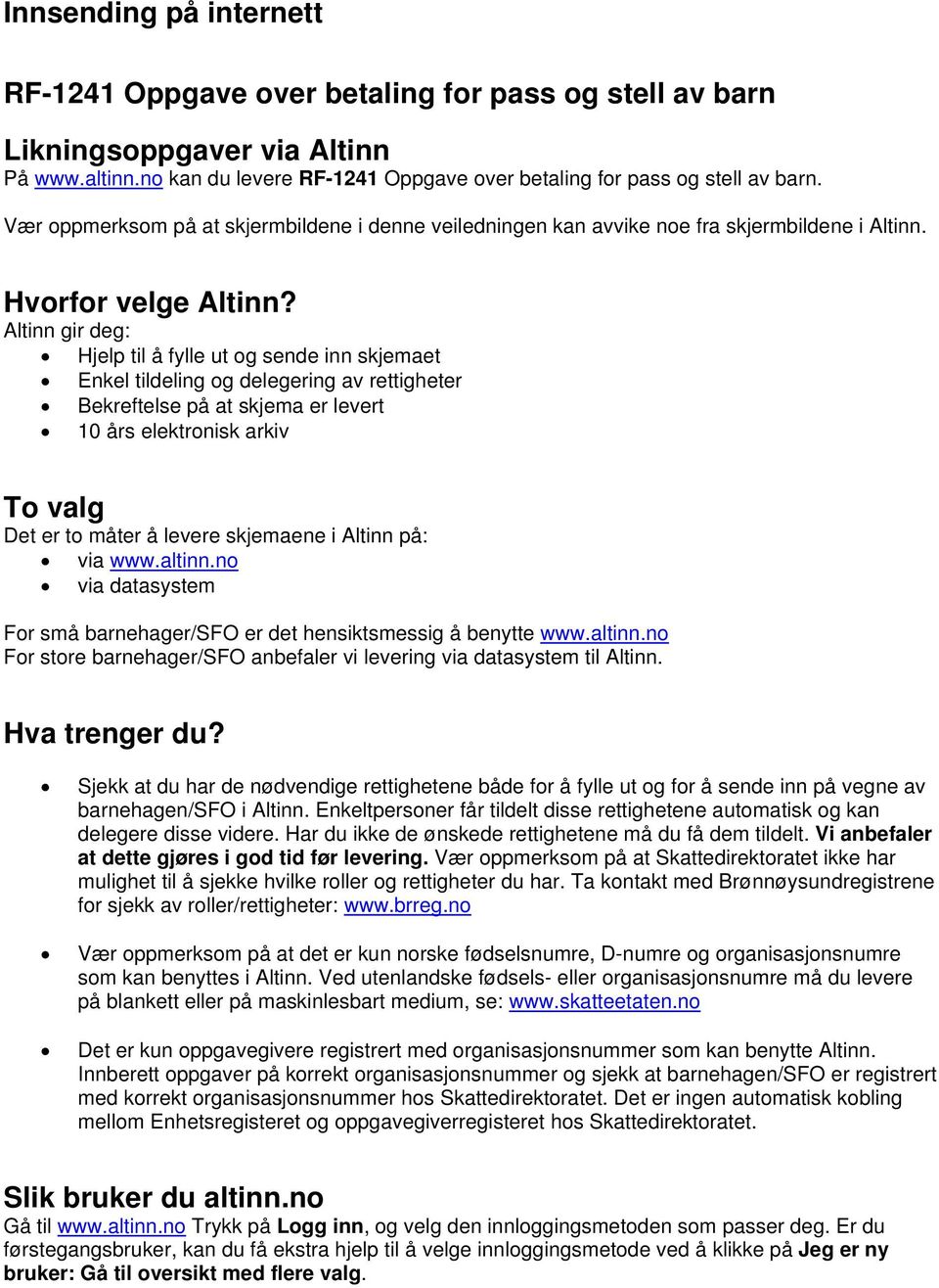 Altinn gir deg: Hjelp til å fylle ut og sende inn skjemaet Enkel tildeling og delegering av rettigheter Bekreftelse på at skjema er levert 10 års elektronisk arkiv To valg Det er to måter å levere