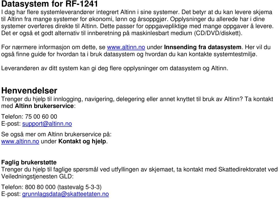 Det er også et godt alternativ til innberetning på maskinlesbart medium (CD/DVD/diskett). For nærmere informasjon om dette, se www.altinn.no under Innsending fra datasystem.