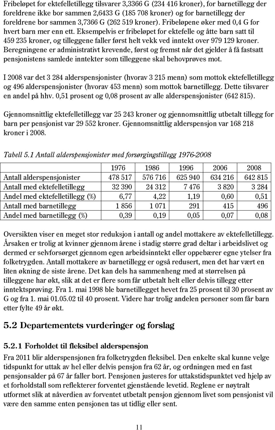 Eksempelvis er fribeløpet for ektefelle og åtte barn satt til 459 235 kroner, og tilleggene faller først helt vekk ved inntekt over 979 129 kroner.