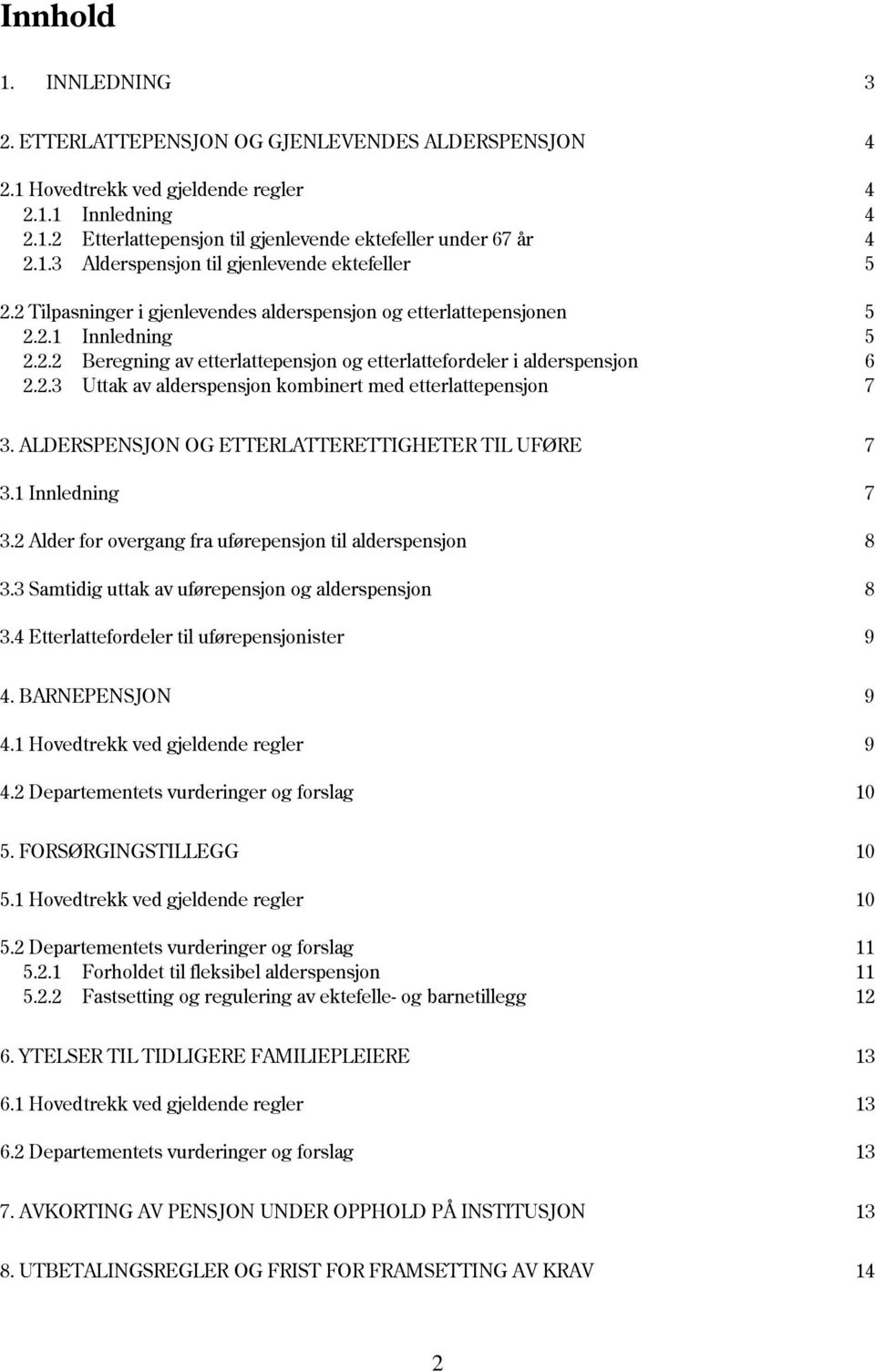 2.3 Uttak av alderspensjon kombinert med etterlattepensjon 7 3. ALDERSPENSJON OG ETTERLATTERETTIGHETER TIL UFØRE 7 3.1 Innledning 7 3.2 Alder for overgang fra uførepensjon til alderspensjon 8 3.