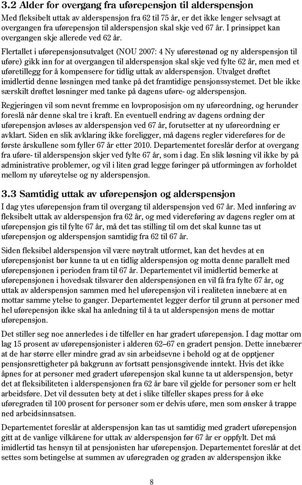 Flertallet i uførepensjonsutvalget (NOU 2007: 4 Ny uførestønad og ny alderspensjon til uføre) gikk inn for at overgangen til alderspensjon skal skje ved fylte 62 år, men med et uføretillegg for å