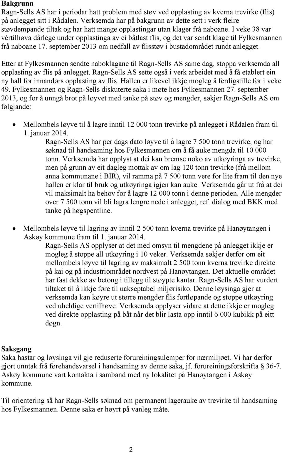 I veke 38 var vèrtilhøva dårlege under opplastinga av ei båtlast flis, og det var sendt klage til Fylkesmannen frå naboane 17. september 2013 om nedfall av flisstøv i bustadområdet rundt anlegget.