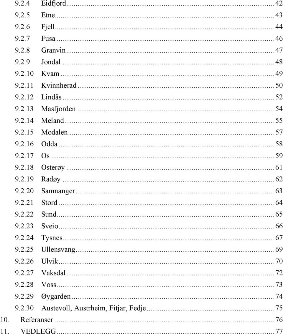 .. 62 9.2.20 Samnanger... 63 9.2.21 Stord... 64 9.2.22 Sund... 65 9.2.23 Sveio... 66 9.2.24 Tysnes... 67 9.2.25 Ullensvang... 69 9.2.26 Ulvik... 70 9.
