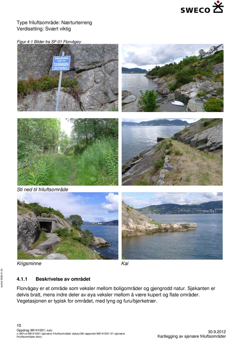 1 Beskrivelse av området Florvågøy er et område som veksler mellom boligområder og gjengrodd natur.