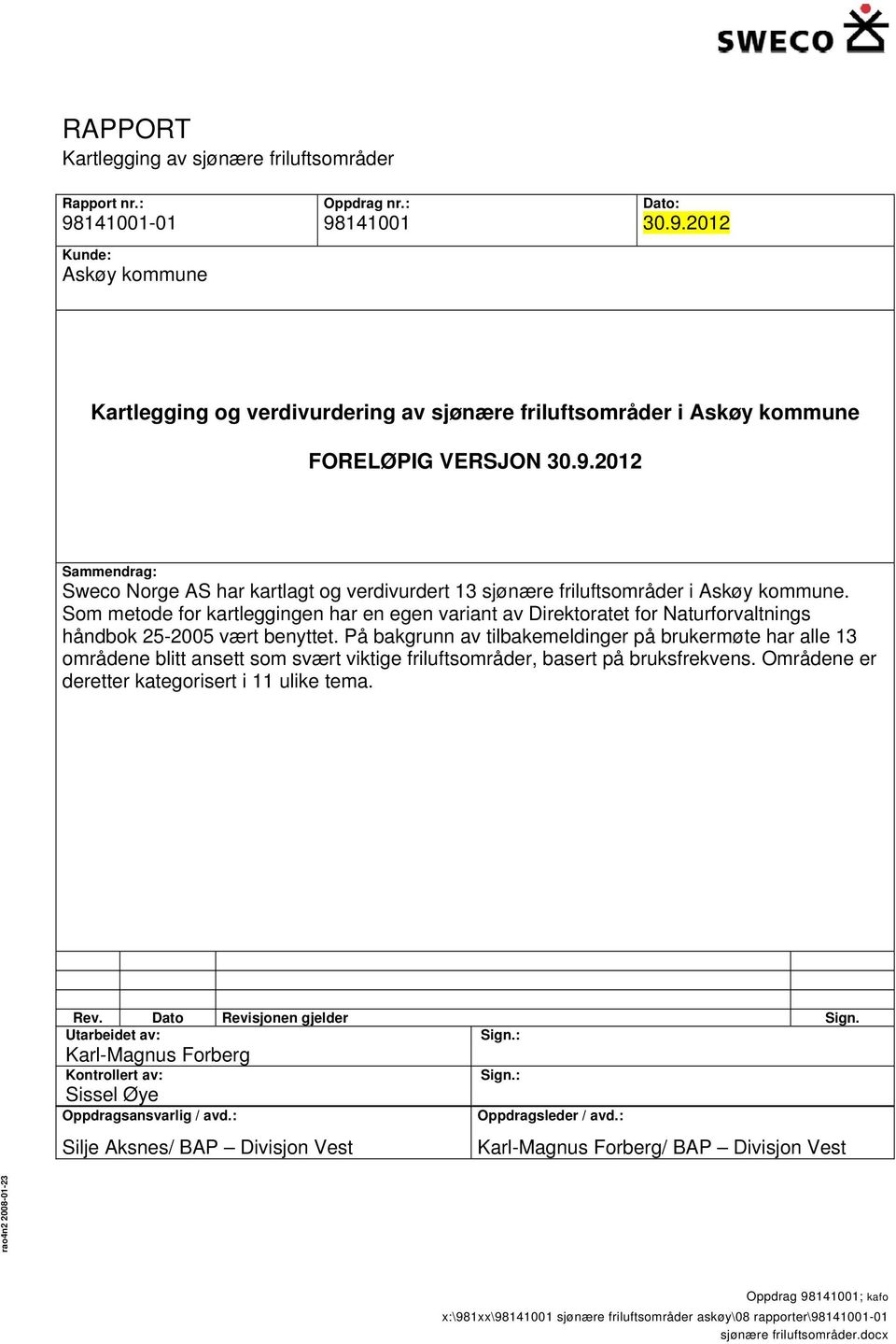 sjønære friluftsområder i Askøy kommune. Som metode for kartleggingen har en egen variant av Direktoratet for Naturforvaltnings håndbok 25-2005 vært benyttet.