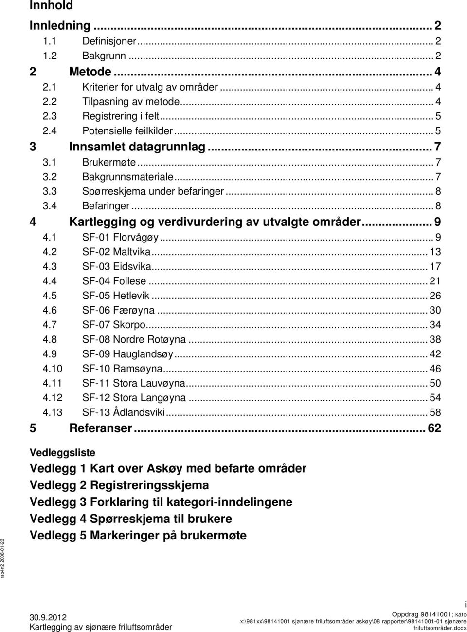 .. 8 4 Kartlegging og verdivurdering av utvalgte områder... 9 4.1 SF-01 Florvågøy... 9 4.2 SF-02 Maltvika... 13 4.3 SF-03 Eidsvika... 17 4.4 SF-04 Follese... 21 4.5 SF-05 Hetlevik... 26 4.