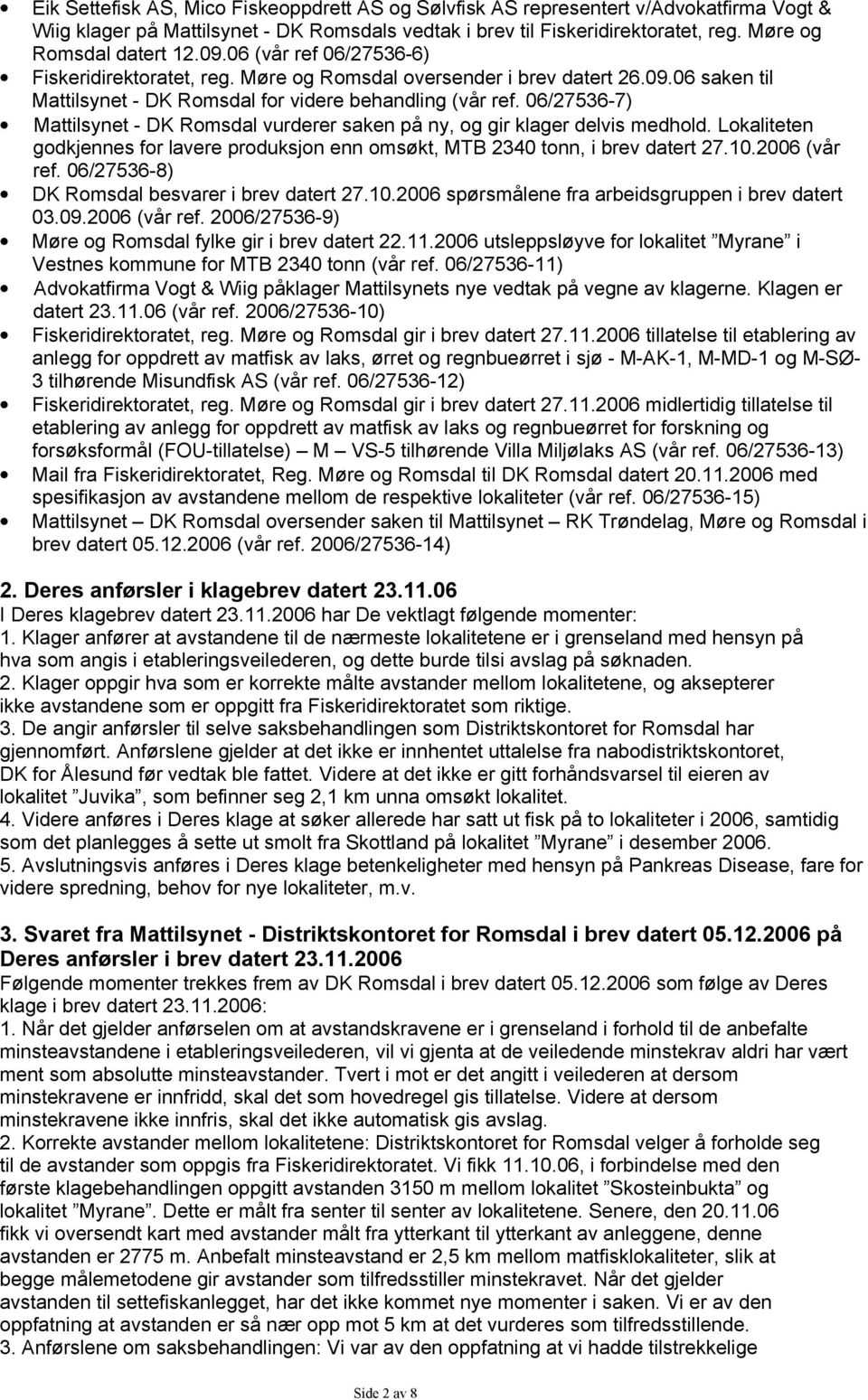 06/27536-7) Mattilsynet - DK Romsdal vurderer saken på ny, og gir klager delvis medhold. Lokaliteten godkjennes for lavere produksjon enn omsøkt, MTB 2340 tonn, i brev datert 27.10.2006 (vår ref.