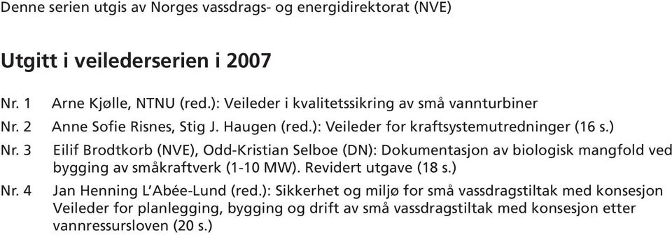) Eilif Brdtkrb (NVE), Odd-Kristian Selbe (DN): Dkumentasjn av bilgisk mangfld ved bygging av småkraftverk (1-10 MW). Revidert utgave (18 s.