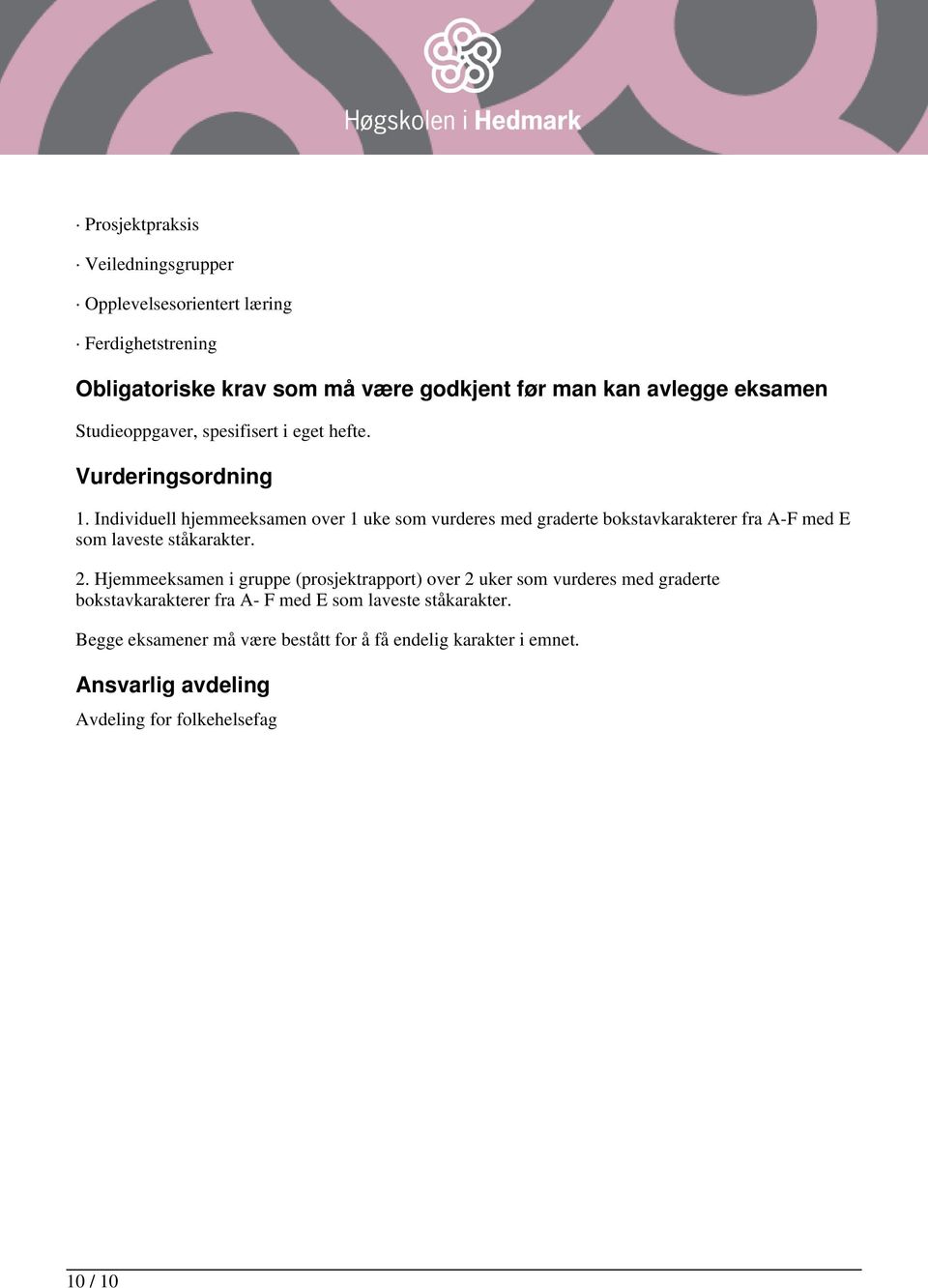 Individuell hjemmeeksamen over 1 uke som vurderes med graderte bokstavkarakterer fra A-F med E som laveste ståkarakter. 2.