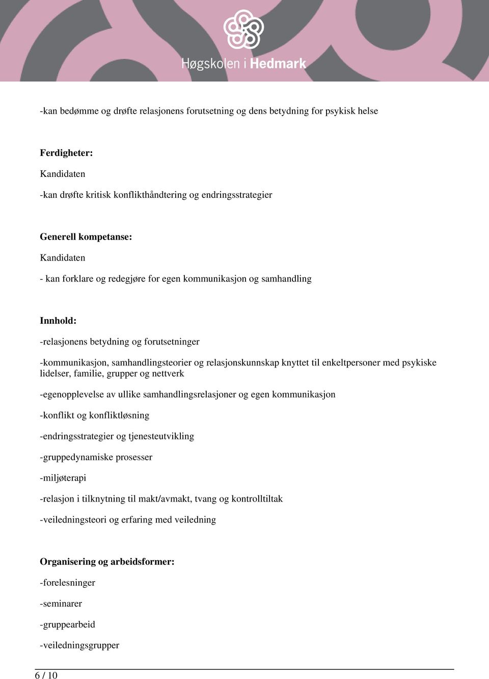 lidelser, familie, grupper og nettverk -egenopplevelse av ullike samhandlingsrelasjoner og egen kommunikasjon -konflikt og konfliktløsning -endringsstrategier og tjenesteutvikling -gruppedynamiske