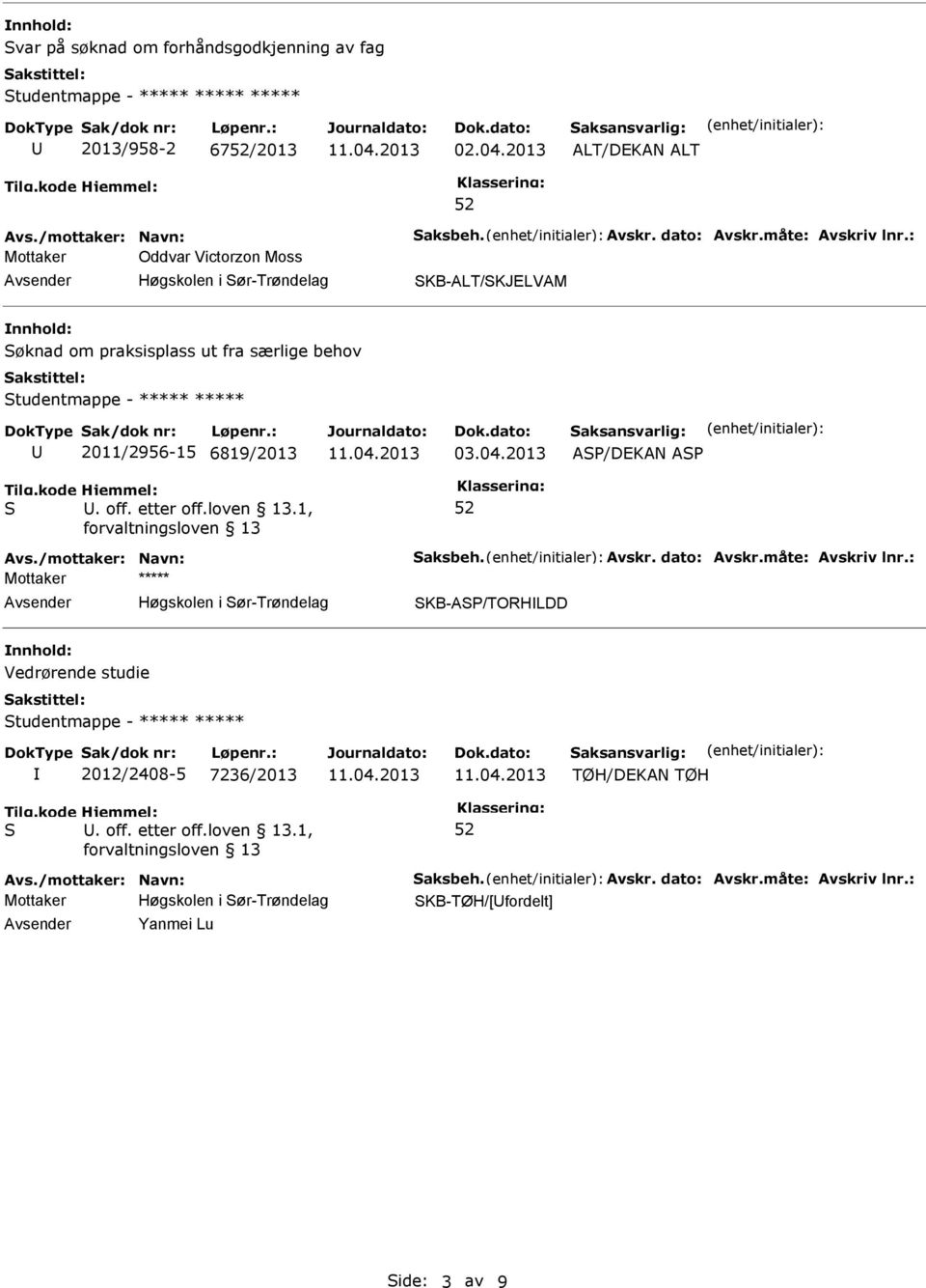 : Mottaker Oddvar Victorzon Moss Høgskolen i ør-trøndelag KB-ALT/KJELVAM nnhold: øknad om praksisplass ut fra særlige behov tudentmappe - ***** ***** 2011/2956-15 6819/2013