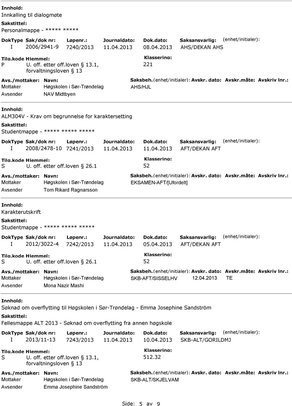 /mottaker: Navn: aksbeh. Avskr. dato: Avskr.måte: Avskriv lnr.: EKAMEN-AFT/[fordelt] Tom Rikard Ragnarsson nnhold: Karakterutskrift tudentmappe - ***** ***** ***** 2012/3022-4 7242/2013 05.04.