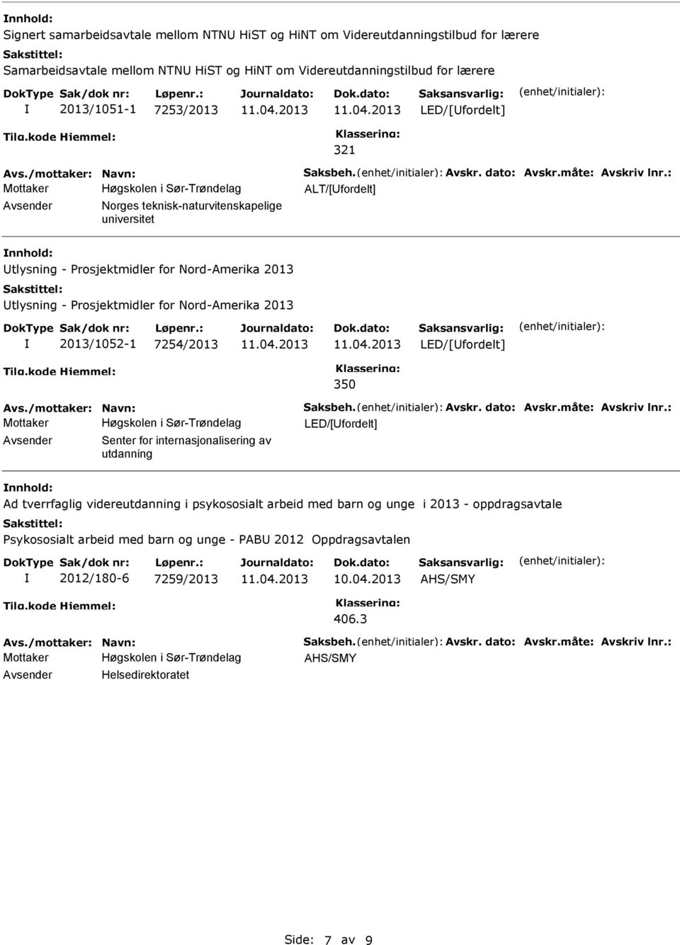 : ALT/[fordelt] Norges teknisk-naturvitenskapelige universitet nnhold: tlysning - Prosjektmidler for Nord-Amerika 2013 tlysning - Prosjektmidler for Nord-Amerika 2013 2013/10-1 7254/2013