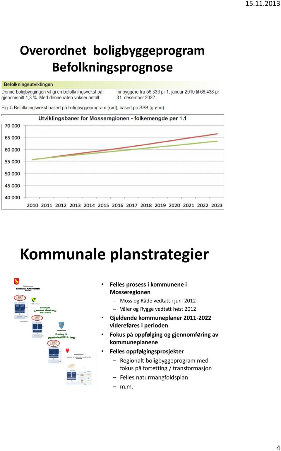 2011-2022 videreføres i perioden Fokus på oppfølging og gjennomføring av kommuneplanene Felles