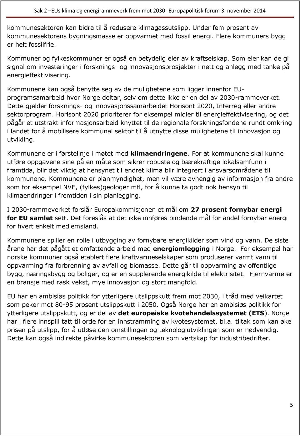 Som eier kan de gi signal om investeringer i forsknings- og innovasjonsprosjekter i nett og anlegg med tanke på energieffektivisering.