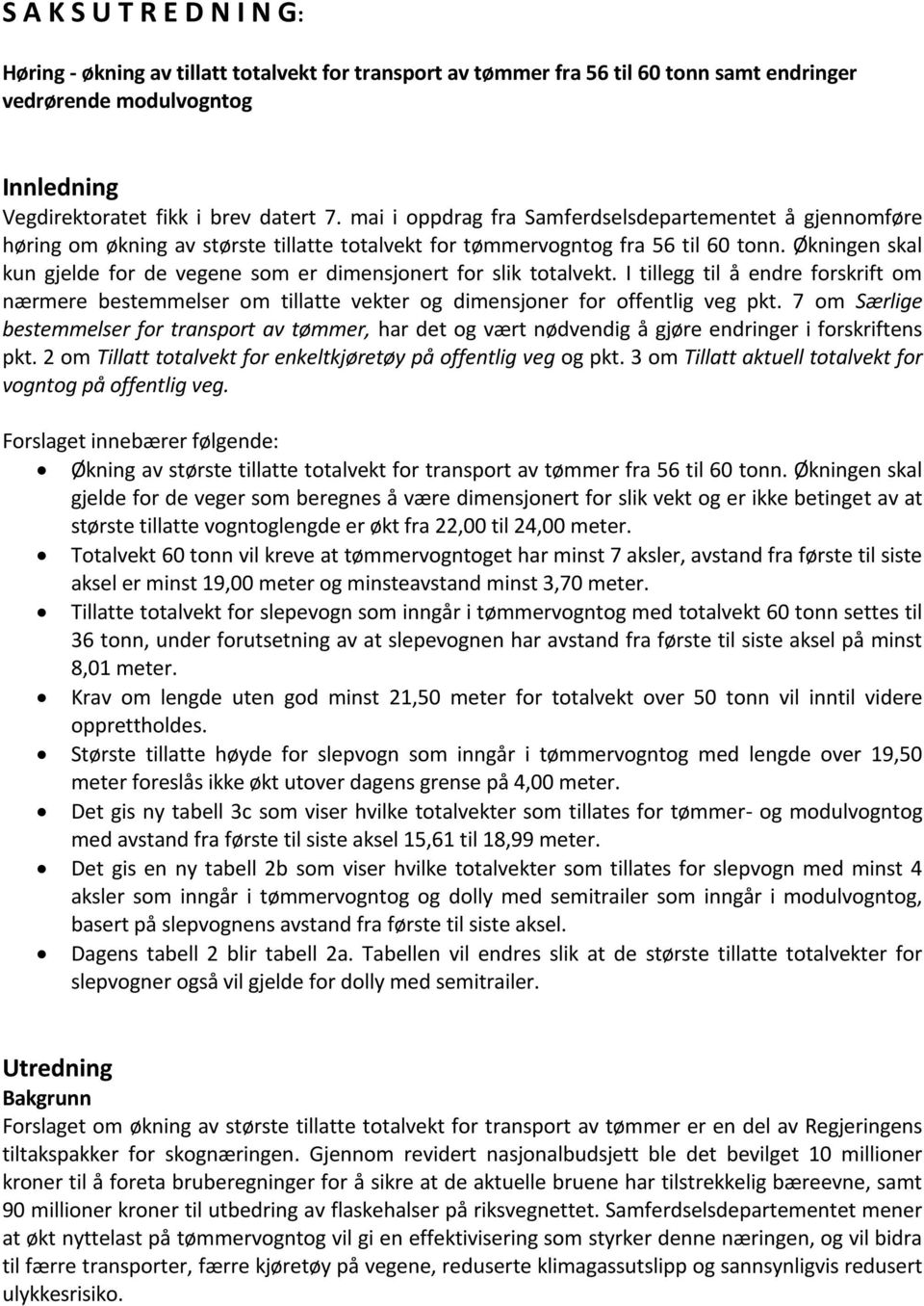 Økningen skal kun gjelde for de vegene som er dimensjonert for slik totalvekt. I tillegg til å endre forskrift om nærmere bestemmelser om tillatte vekter og dimensjoner for offentlig veg pkt.