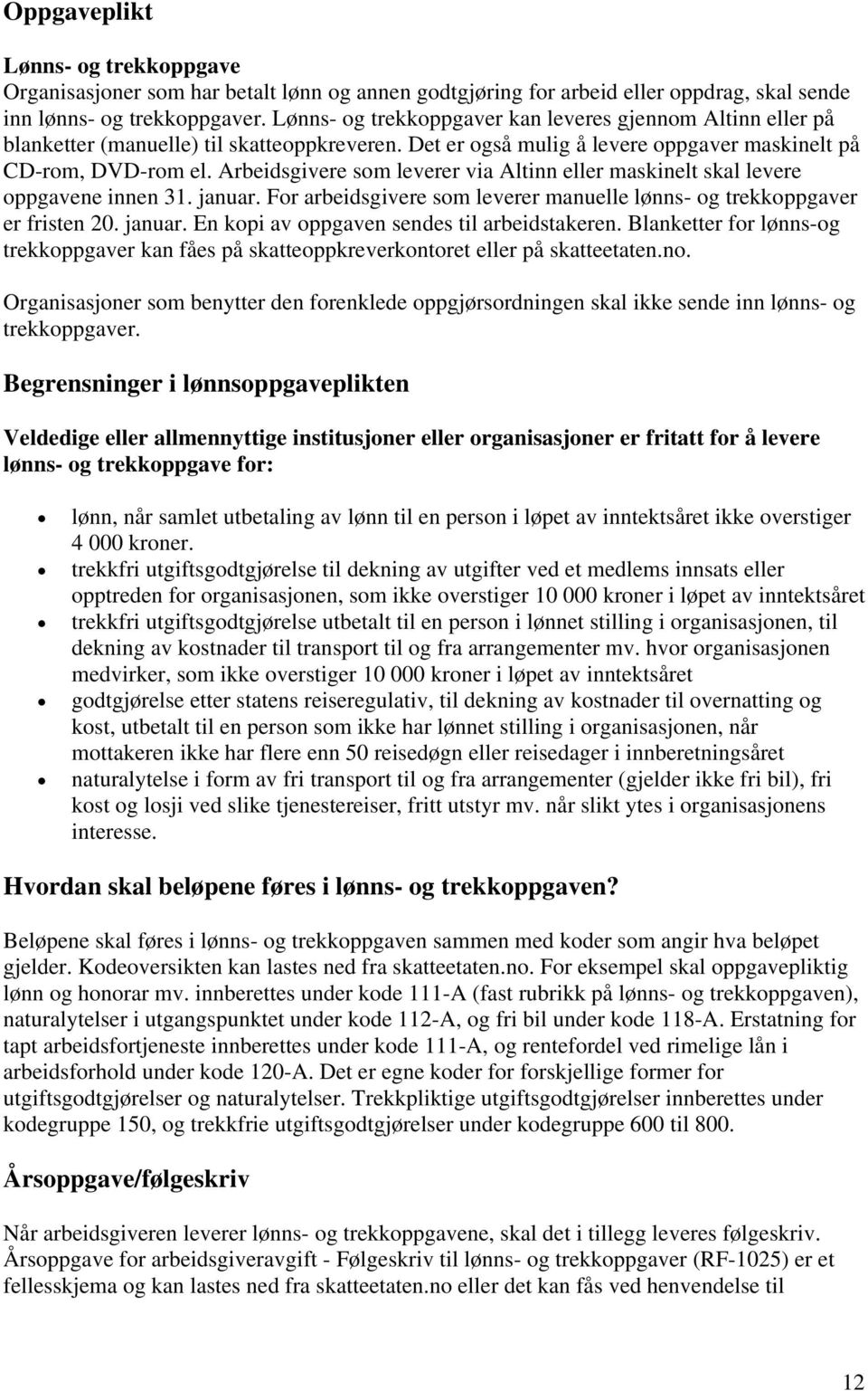 Arbeidsgivere som leverer via Altinn eller maskinelt skal levere oppgavene innen 31. januar. For arbeidsgivere som leverer manuelle lønns- og trekkoppgaver er fristen 20. januar. En kopi av oppgaven sendes til arbeidstakeren.