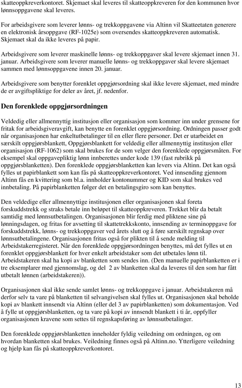 Skjemaet skal da ikke leveres på papir. Arbeidsgivere som leverer maskinelle lønns- og trekkoppgaver skal levere skjemaet innen 31. januar.